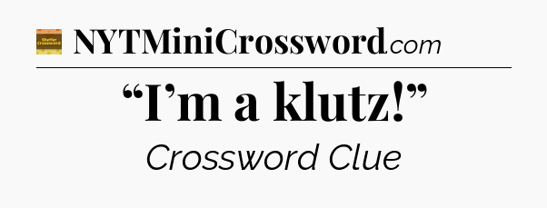 “I’m a klutz!” crossword clue Eugene Sheffer