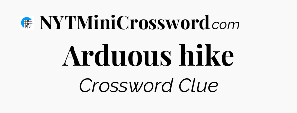 Arduous hike Crossword Clue
