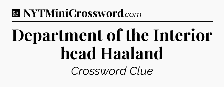 Department of the Interior head Haaland - LA Times Crossword