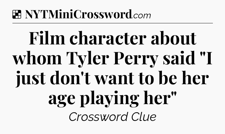 Solution: Film character about whom Tyler Perry said 