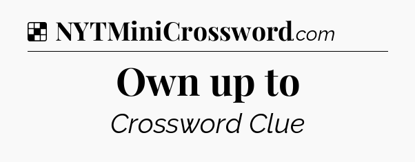 Solution: Own up to - NYT Crossword