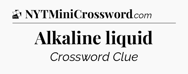 Alkaline liquid - Daily Themed Classic Crossword