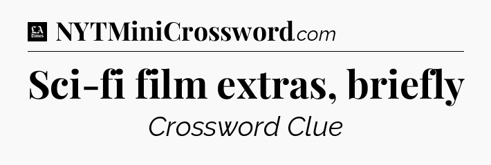Sci-fi film extras, briefly - LA Times Crossword