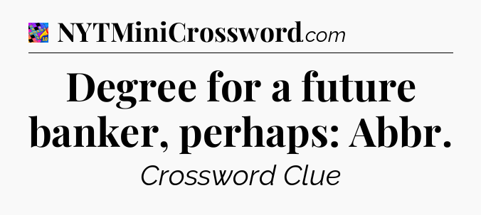 Degree for a future banker, perhaps: Abbr Crossword Clue