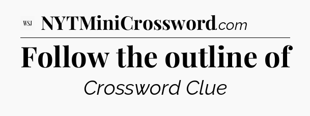 Follow the outline of - WSJ Crossword