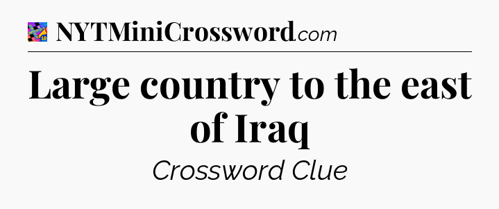 Large country to the east of Iraq Crossword Clue