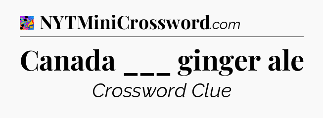 Canada ___ ginger ale Crossword Clue