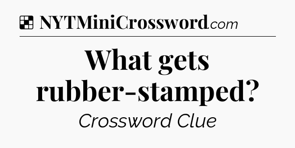 Solution: What gets rubber-stamped - NYT Crossword