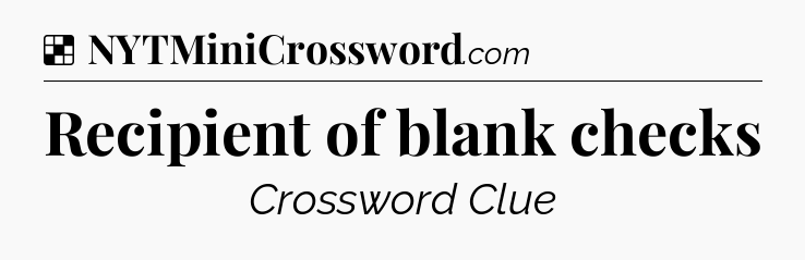 Solution: Recipient of blank checks - NYT Crossword