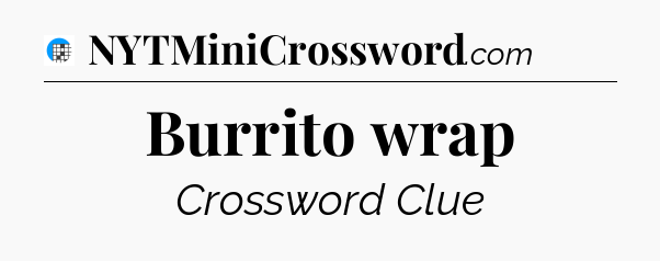 Burrito wrap Crossword Clue