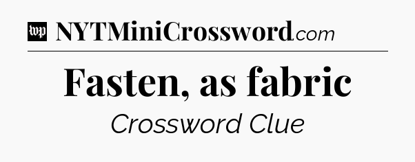 Fasten, as fabric Crossword Clue