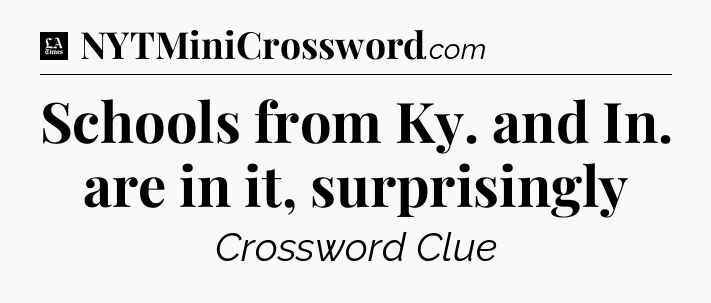 Schools from Ky. and In. are in it, surprisingly - LA Times Crossword