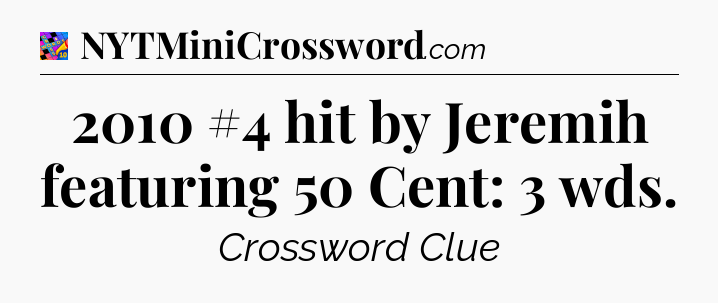 2010 #4 hit by Jeremih featuring 50 Cent: 3 wds Crossword Clue