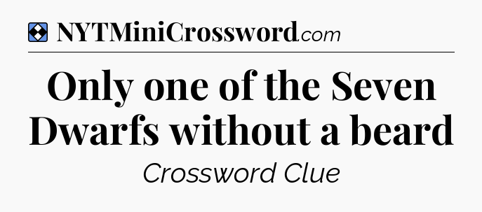 Solution: Only one of the Seven Dwarfs without a beard - NYT Mini Crossword