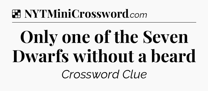 Solution: Only one of the Seven Dwarfs without a beard - NYT Crossword