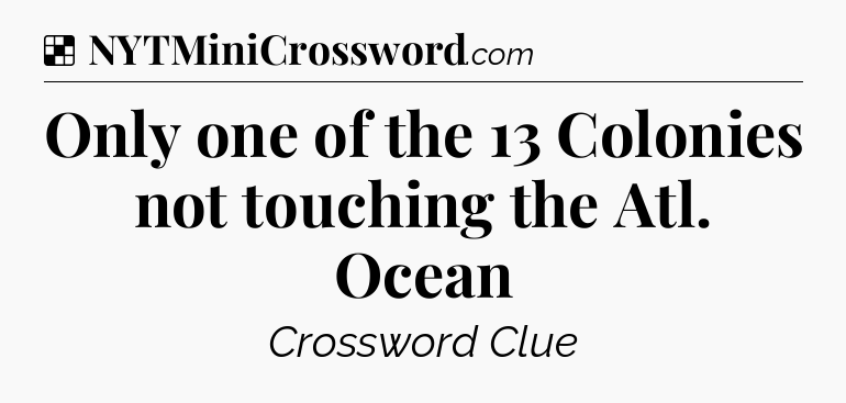 Solution: Only one of the 13 Colonies not touching the Atl. Ocean - NYT Crossword