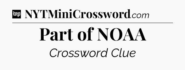 Part of NOAA Crossword Clue