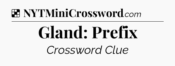 Solution: Gland: Prefix - NYT Crossword