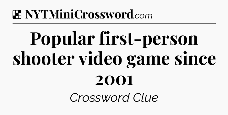Solution: Popular first-person shooter video game since 2001 - NYT Crossword