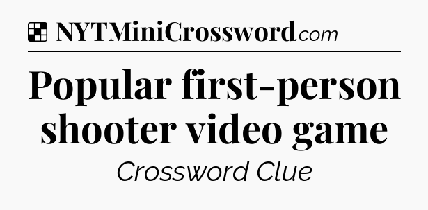 Solution: Popular first-person shooter video game - NYT Crossword