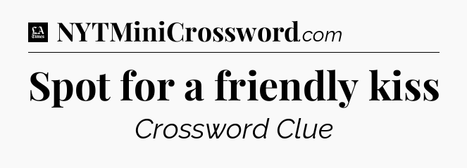 Spot for a friendly kiss - LA Times Crossword