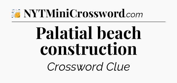 Palatial beach construction - 7 Little Words