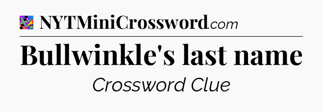 Bullwinkle's last name Crossword Clue