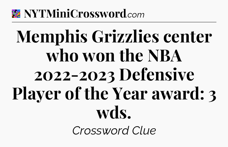 Memphis Grizzlies center who won the NBA 2022-2023 Defensive Player of the Year award: 3 wds Crossword Clue