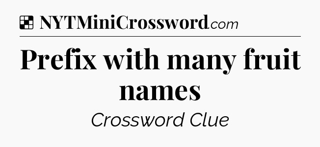 Solution: Prefix with many fruit names - NYT Crossword
