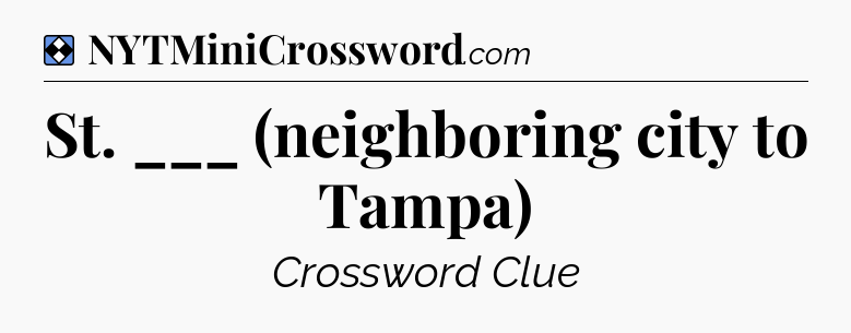 Solution: St. ___ (neighboring city to Tampa) - NYT Mini Crossword
