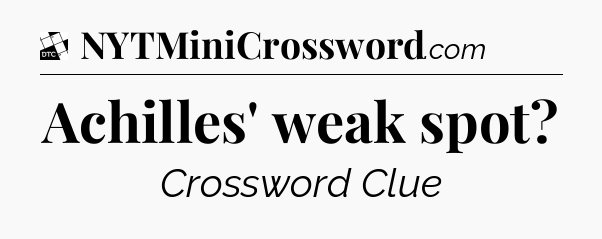 Achilles' weak spot - Daily Themed Mini Crossword