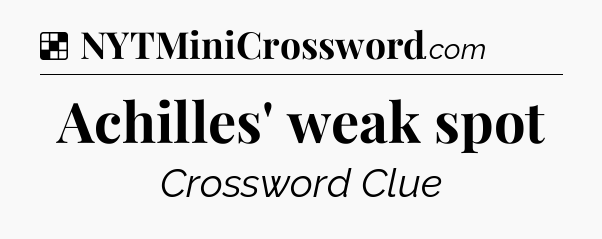 Solution: Achilles' weak spot - NYT Crossword