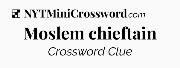 Solution: Moslem chieftain - NYT Crossword