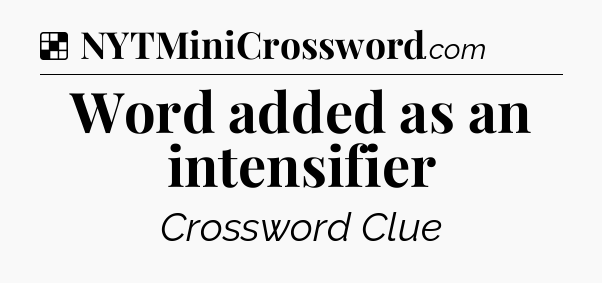 Solution: Word added as an intensifier - NYT Crossword