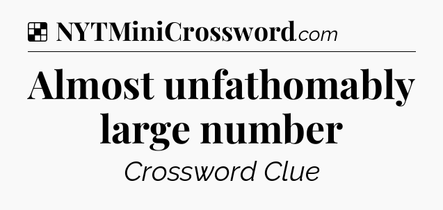 Solution: Almost unfathomably large number - NYT Crossword