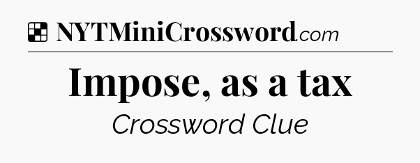 Solution: Impose, as a tax - NYT Crossword