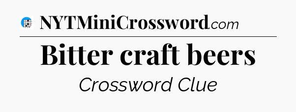 Bitter craft beers Crossword Clue