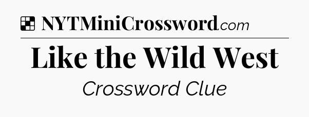 Solution: Like the Wild West - NYT Crossword
