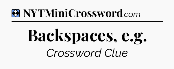 Solution: Backspaces, e.g - NYT Mini Crossword