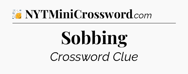 Sobbing - 7 Little Words