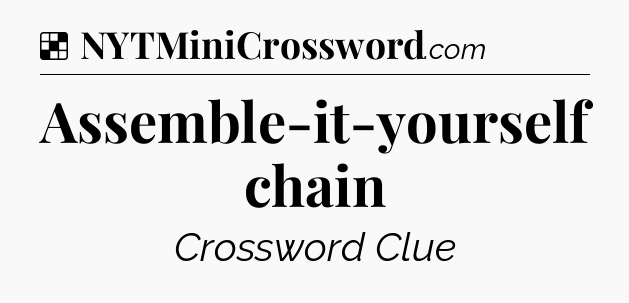 Solution: Assemble-it-yourself chain - NYT Crossword
