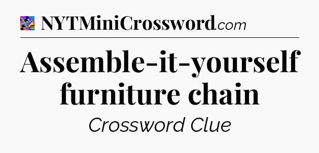 Assemble-it-yourself furniture chain Crossword Clue