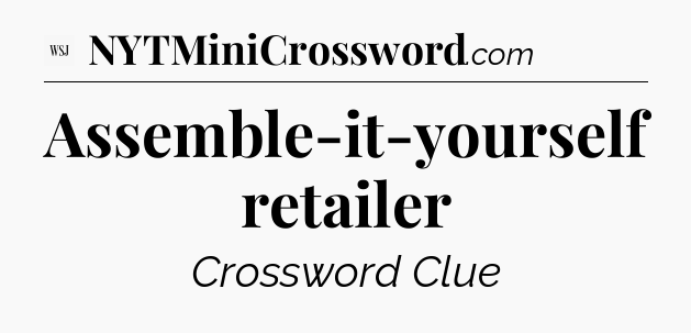 Assemble-it-yourself retailer - WSJ Crossword