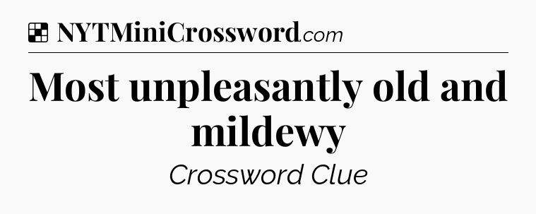 Solution: Most unpleasantly old and mildewy - NYT Crossword