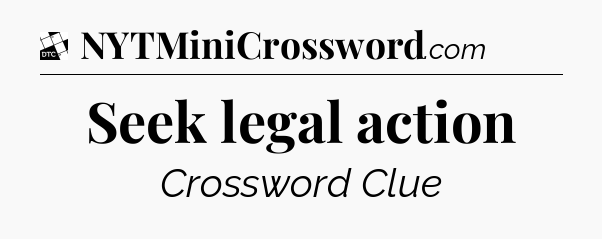 Seek legal action - Daily Themed Classic Crossword