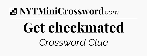 Solution: Get checkmated - NYT Crossword
