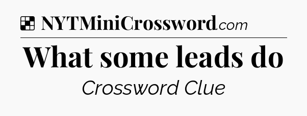 Solution: What some leads do - NYT Crossword