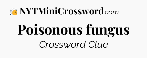 Poisonous fungus - 7 Little Words