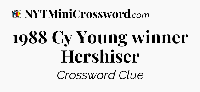1988 Cy Young winner Hershiser Crossword Clue