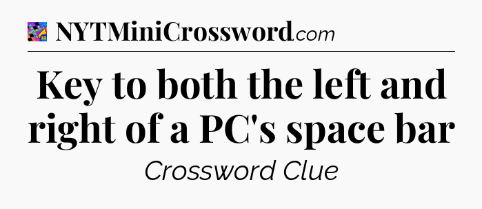Key to both the left and right of a PC's space bar Crossword Clue